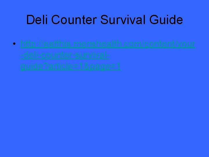 Deli Counter Survival Guide • http: //eatthis. menshealth. com/content/your -deli-counter-survivalguide? article=1&page=1 