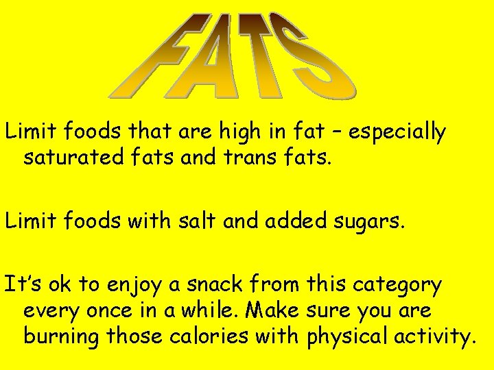 Limit foods that are high in fat – especially saturated fats and trans fats.