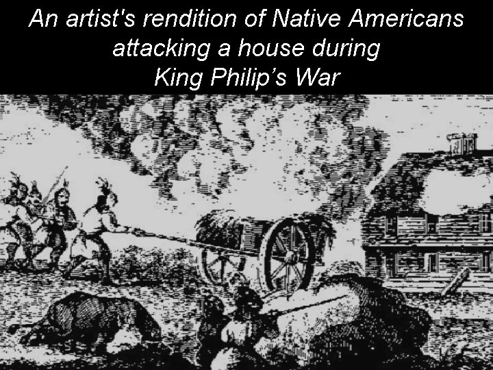 An artist's rendition of Native Americans attacking a house during King Philip’s War 