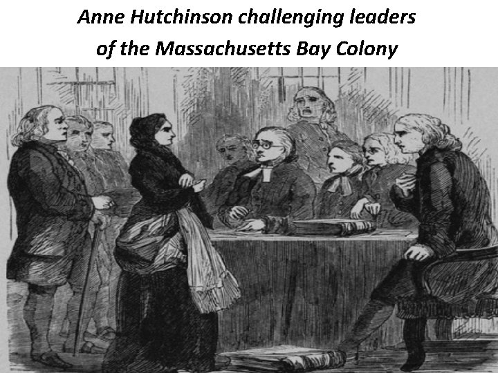 Anne Hutchinson challenging leaders of the Massachusetts Bay Colony 