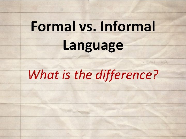 Formal vs. Informal Language What is the difference? 