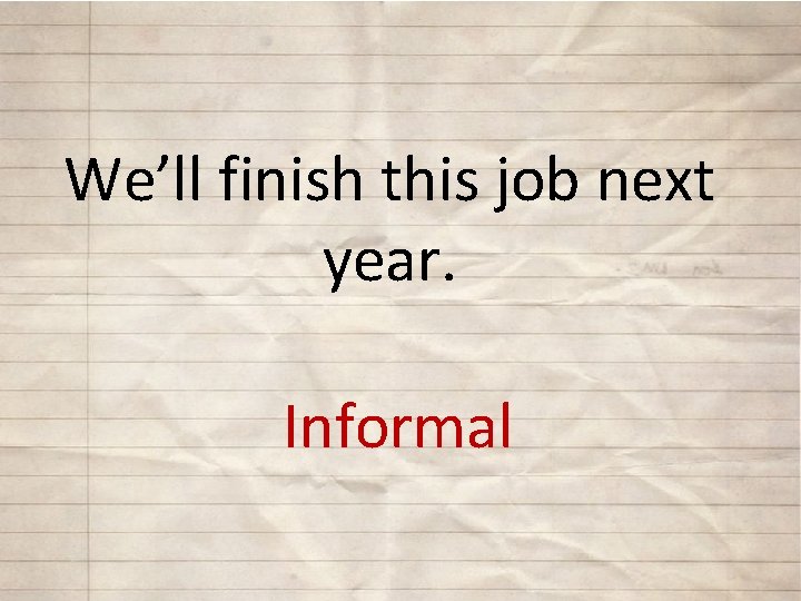 We’ll finish this job next year. Informal 