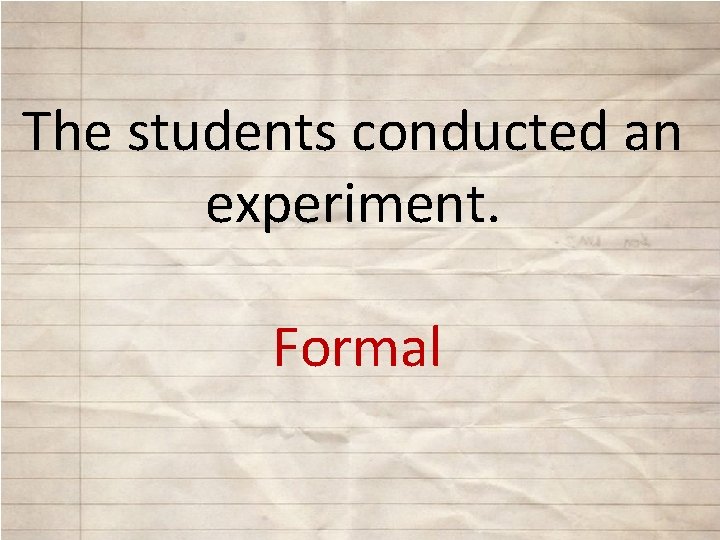 The students conducted an experiment. Formal 