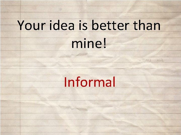 Your idea is better than mine! Informal 