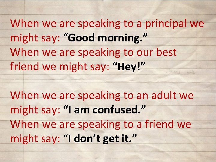 When we are speaking to a principal we might say: “Good morning. ” When