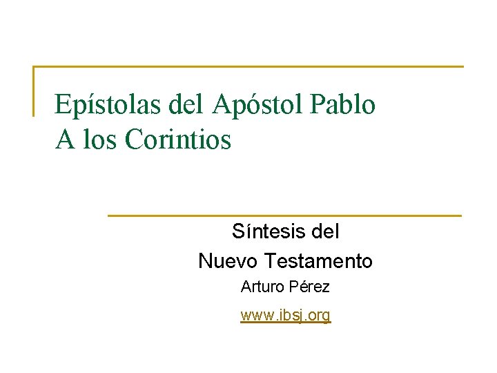 Epístolas del Apóstol Pablo A los Corintios Síntesis del Nuevo Testamento Arturo Pérez www.