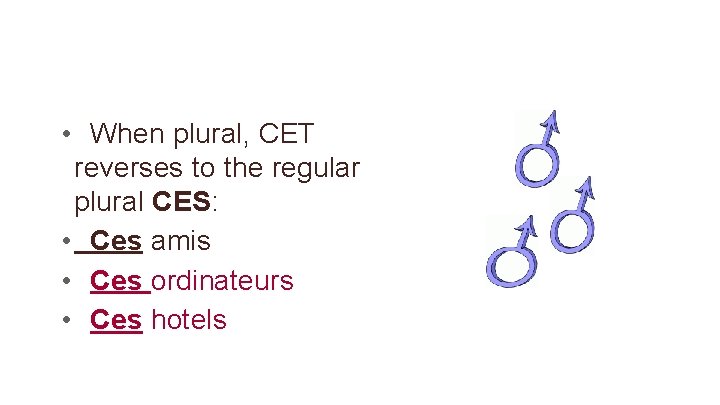  • When plural, CET reverses to the regular plural CES: • Ces amis
