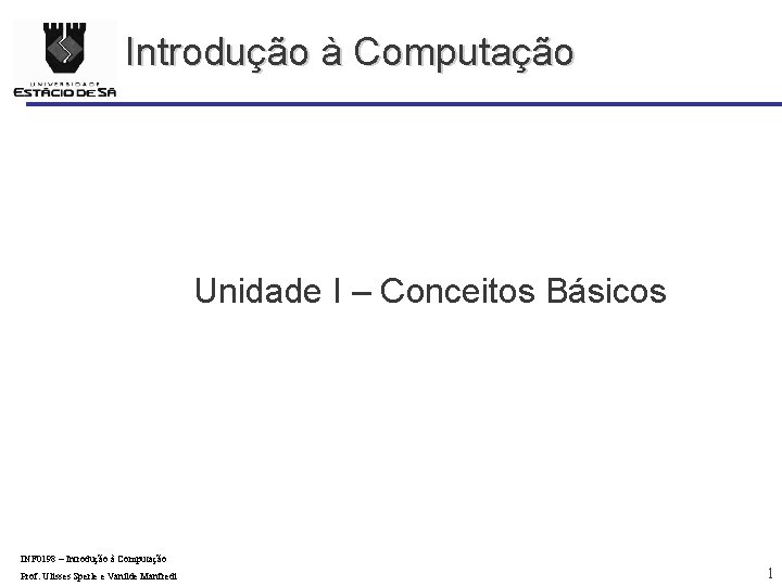 Introdução à Computação Unidade I – Conceitos Básicos INF 0198 – Introdução à Computação