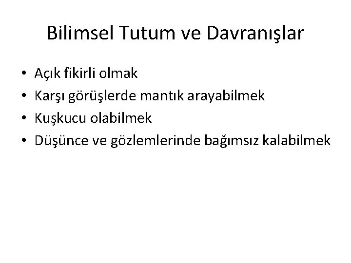 Bilimsel Tutum ve Davranışlar • • Açık fikirli olmak Karşı görüşlerde mantık arayabilmek Kuşkucu