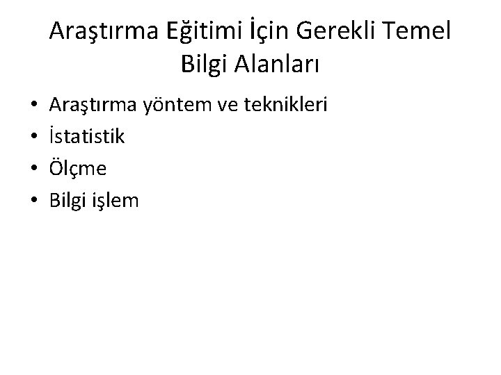 Araştırma Eğitimi İçin Gerekli Temel Bilgi Alanları • • Araştırma yöntem ve teknikleri İstatistik