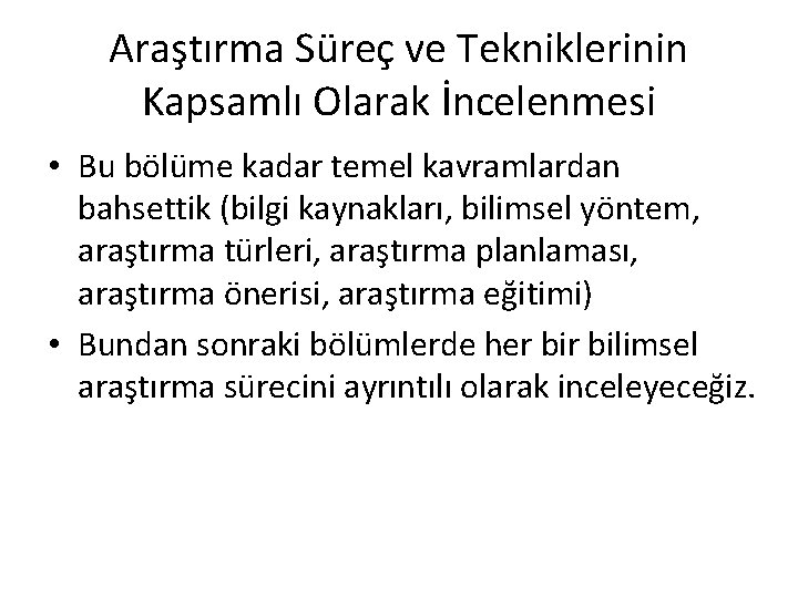 Araştırma Süreç ve Tekniklerinin Kapsamlı Olarak İncelenmesi • Bu bölüme kadar temel kavramlardan bahsettik