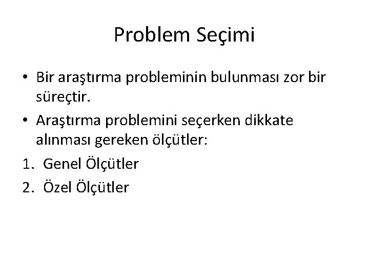 Problem Seçimi • Bir araştırma probleminin bulunması zor bir süreçtir. • Araştırma problemini seçerken