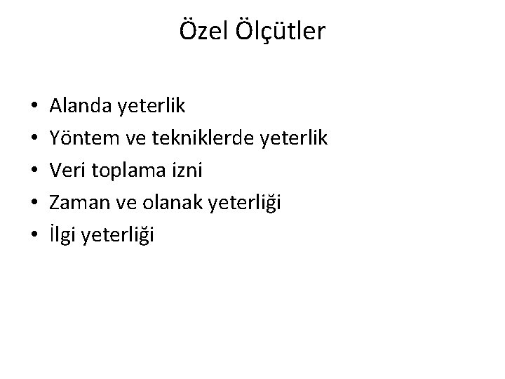 Özel Ölçütler • • • Alanda yeterlik Yöntem ve tekniklerde yeterlik Veri toplama izni