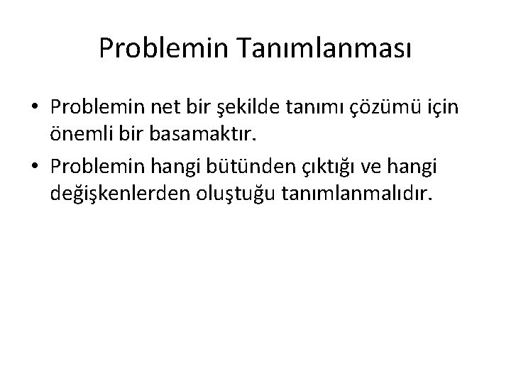 Problemin Tanımlanması • Problemin net bir şekilde tanımı çözümü için önemli bir basamaktır. •