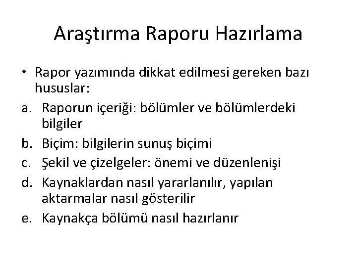 Araştırma Raporu Hazırlama • Rapor yazımında dikkat edilmesi gereken bazı hususlar: a. Raporun içeriği: