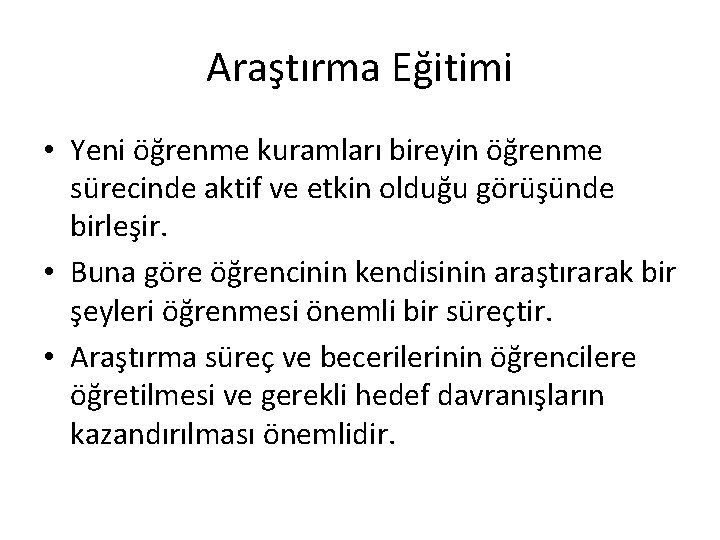 Araştırma Eğitimi • Yeni öğrenme kuramları bireyin öğrenme sürecinde aktif ve etkin olduğu görüşünde