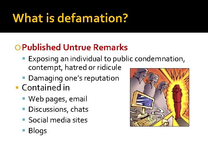 What is defamation? Published Untrue Remarks Exposing an individual to public condemnation, contempt, hatred