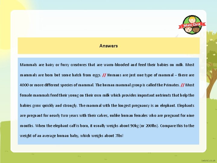 Answers Mammals are hairy or furry creatures that are warm-blooded and feed their babies Answers Mammals are hairy or furry creatures that are warm-blooded and feed their babies