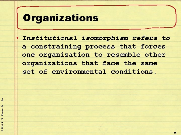 Organizations © 2011 W. W. Norton Co. , Inc. • Institutional isomorphism refers to