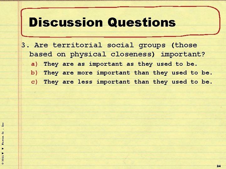 Discussion Questions 3. Are territorial social groups (those based on physical closeness) important? ©