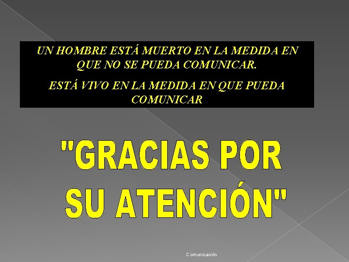 UN HOMBRE ESTÁ MUERTO EN LA MEDIDA EN QUE NO SE PUEDA COMUNICAR. ESTÁ