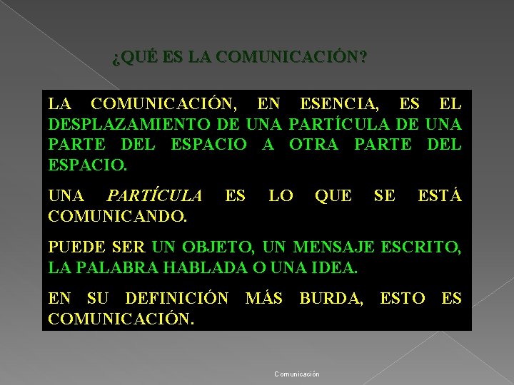 ¿QUÉ ES LA COMUNICACIÓN? LA COMUNICACIÓN, EN ESENCIA, ES EL DESPLAZAMIENTO DE UNA PARTÍCULA