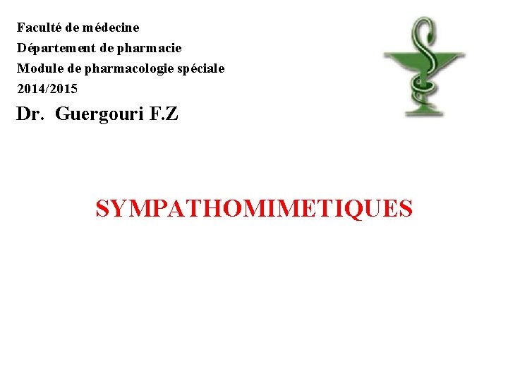 Faculté de médecine Département de pharmacie Module de pharmacologie spéciale 2014/2015 Dr. Guergouri F.