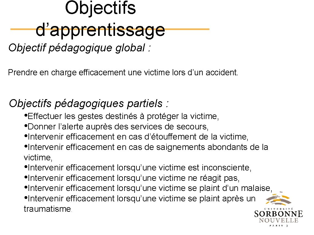 Objectifs d’apprentissage Objectif pédagogique global : Prendre en charge efficacement une victime lors d’un