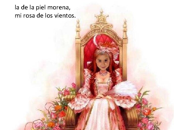 la de la piel morena, mi rosa de los vientos. 