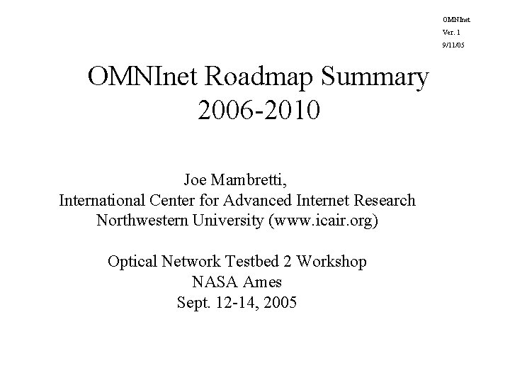 OMNInet Ver. 1 9/11/05 OMNInet Roadmap Summary 2006 -2010 Joe Mambretti, International Center for