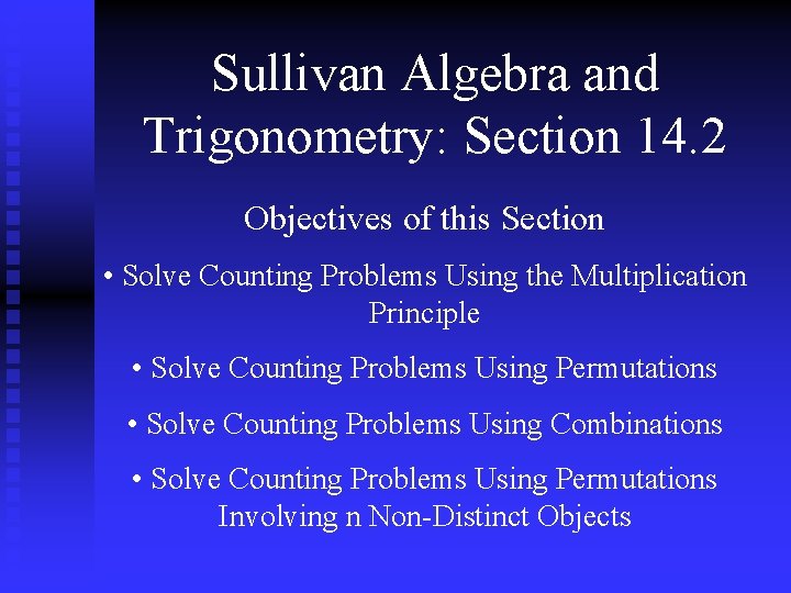 Sullivan Algebra and Trigonometry: Section 14. 2 Objectives of this Section • Solve Counting