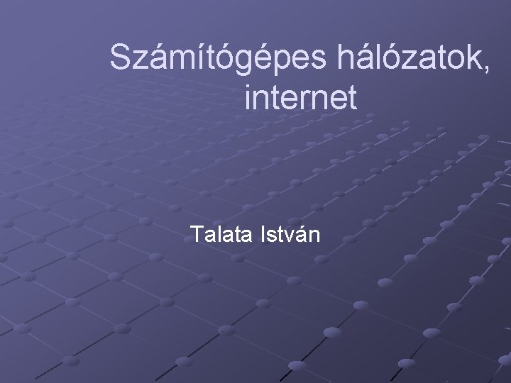 Számítógépes hálózatok, internet Talata István 