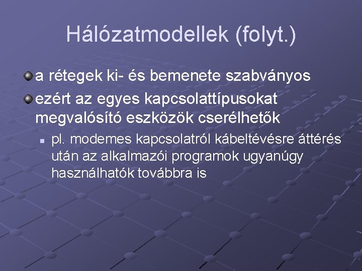 Hálózatmodellek (folyt. ) a rétegek ki- és bemenete szabványos ezért az egyes kapcsolattípusokat megvalósító Hálózatmodellek (folyt. ) a rétegek ki- és bemenete szabványos ezért az egyes kapcsolattípusokat megvalósító