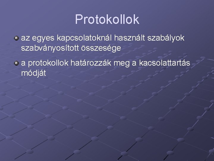 Protokollok az egyes kapcsolatoknál használt szabályok szabványosított összesége a protokollok határozzák meg a kacsolattartás Protokollok az egyes kapcsolatoknál használt szabályok szabványosított összesége a protokollok határozzák meg a kacsolattartás