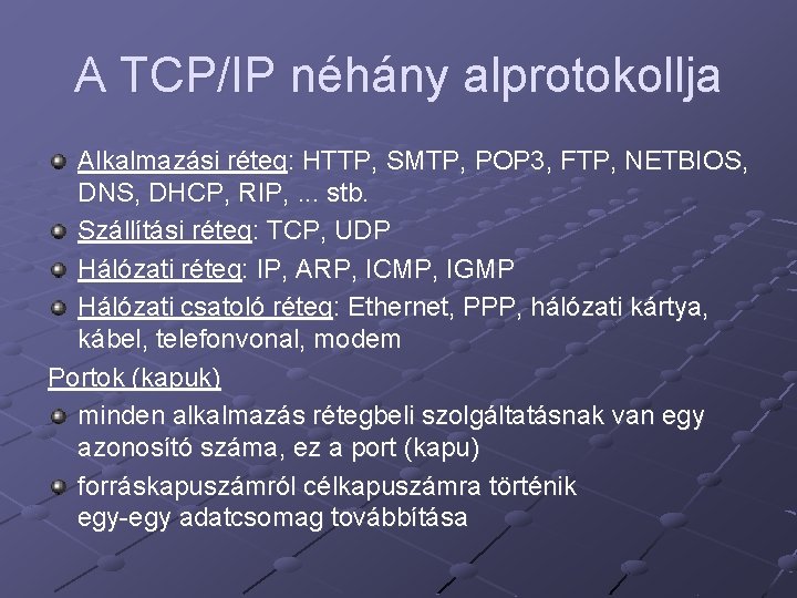 A TCP/IP néhány alprotokollja Alkalmazási réteg: HTTP, SMTP, POP 3, FTP, NETBIOS, DNS, DHCP, A TCP/IP néhány alprotokollja Alkalmazási réteg: HTTP, SMTP, POP 3, FTP, NETBIOS, DNS, DHCP,
