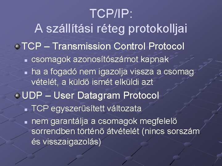 TCP/IP: A szállítási réteg protokolljai TCP – Transmission Control Protocol n n csomagok azonosítószámot TCP/IP: A szállítási réteg protokolljai TCP – Transmission Control Protocol n n csomagok azonosítószámot