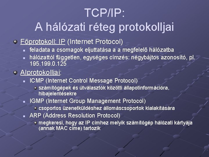 TCP/IP: A hálózati réteg protokolljai Főprotokoll: IP (Internet Protocol) n n feladata a csomagok