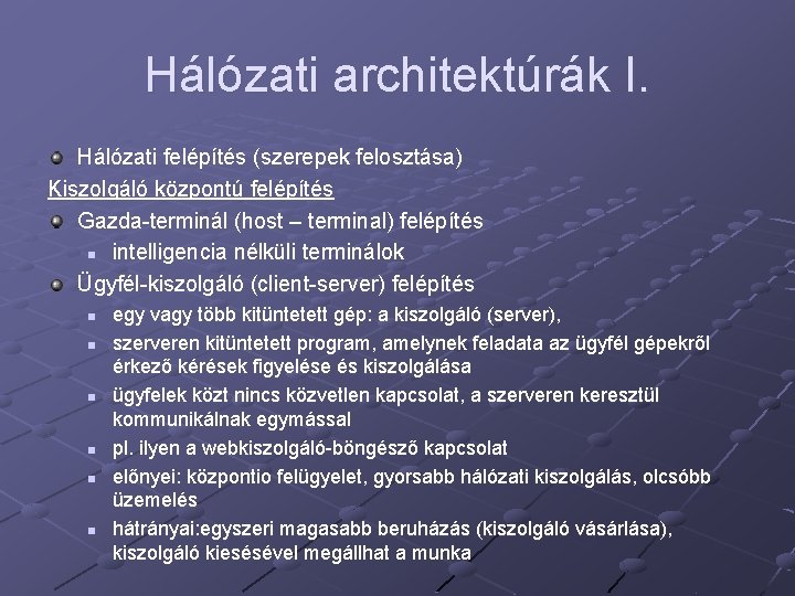 Hálózati architektúrák I. Hálózati felépítés (szerepek felosztása) Kiszolgáló központú felépítés Gazda-terminál (host – terminal) Hálózati architektúrák I. Hálózati felépítés (szerepek felosztása) Kiszolgáló központú felépítés Gazda-terminál (host – terminal)
