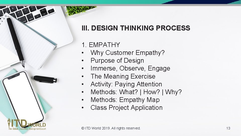 III. DESIGN THINKING PROCESS 1. EMPATHY • Why Customer Empathy? • Purpose of Design