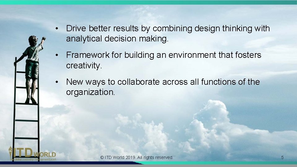  • Drive better results by combining design thinking with analytical decision making. •