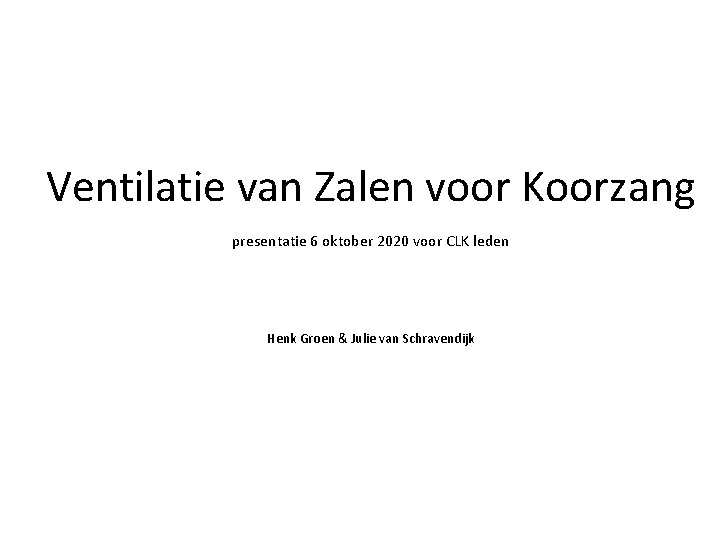 Ventilatie van Zalen voor Koorzang presentatie 6 oktober 2020 voor CLK leden Henk Groen