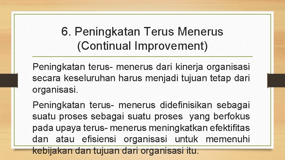 6. Peningkatan Terus Menerus (Continual Improvement) Peningkatan terus- menerus dari kinerja organisasi secara keseluruhan