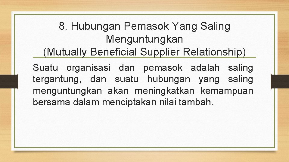 8. Hubungan Pemasok Yang Saling Menguntungkan (Mutually Beneficial Supplier Relationship) Suatu organisasi dan pemasok