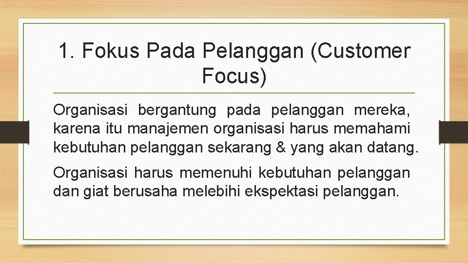 1. Fokus Pada Pelanggan (Customer Focus) Organisasi bergantung pada pelanggan mereka, karena itu manajemen