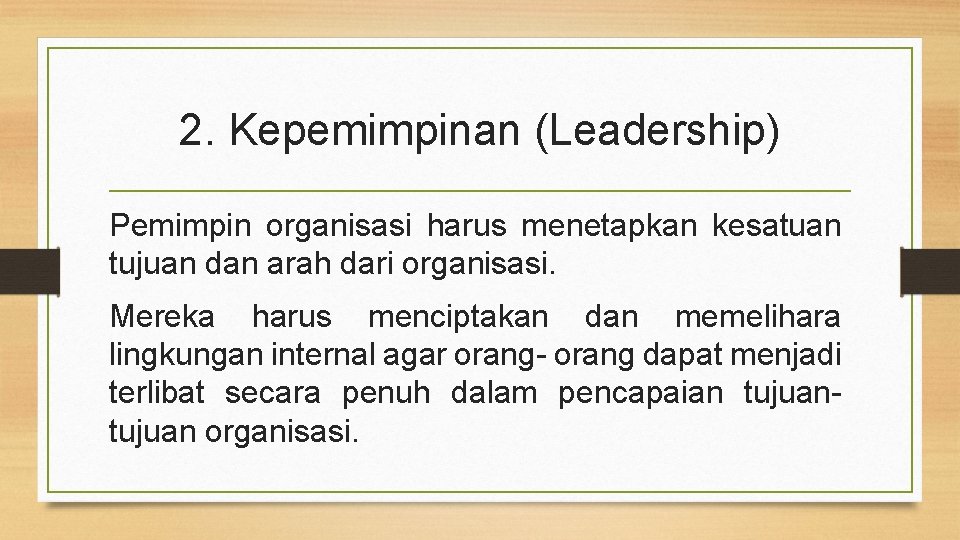 2. Kepemimpinan (Leadership) Pemimpin organisasi harus menetapkan kesatuan tujuan dan arah dari organisasi. Mereka