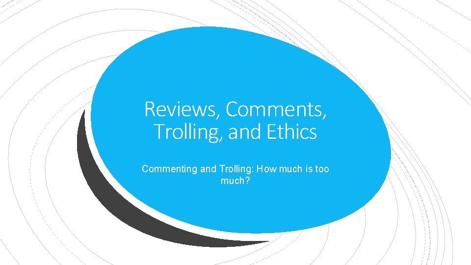 Reviews, Comments, Trolling, and Ethics Commenting and Trolling: How much is too much? 