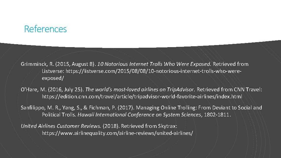 References Grimminck, R. (2015, August 8). 10 Notorious Internet Trolls Who Were Exposed. Retrieved