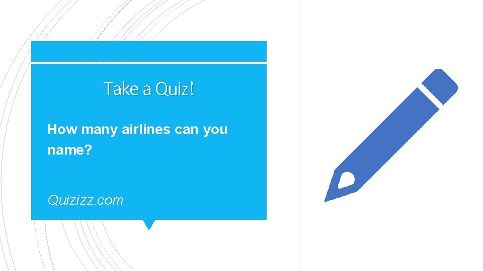 Take a Quiz! § How many airlines can you name? § Quizizz. com 