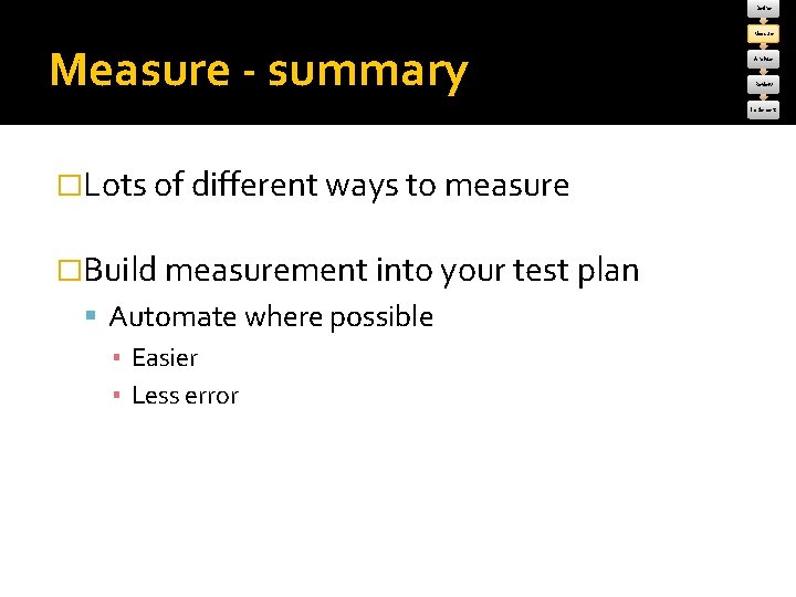 Define Measure - summary Analyse Review Implement �Lots of different ways to measure �Build