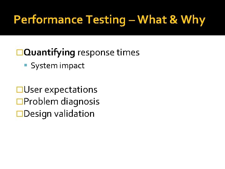 Performance Testing – What & Why �Quantifying response times System impact �User expectations �Problem